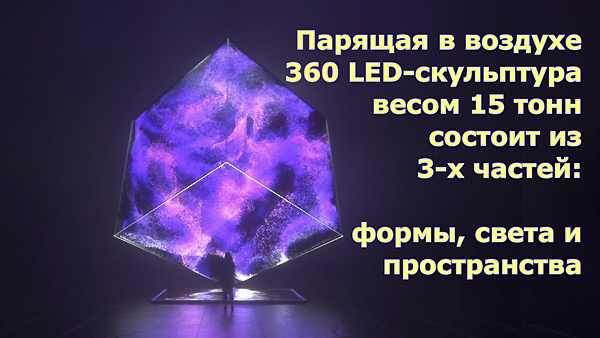 Парящая в воздухе 360 LED-скульптура весом 15 тонн состоит из 3-х частей: Формы Света и Пространства